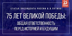 Статья Президента Российской Федерации В.В.Путина  «75 лет Великой Победы: общая ответственность перед историей и будущим».